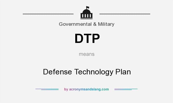 What does DTP mean? It stands for Defense Technology Plan