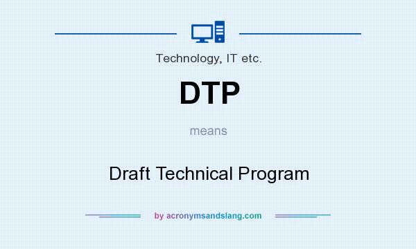 What does DTP mean? It stands for Draft Technical Program