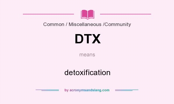 What does DTX mean? It stands for detoxification