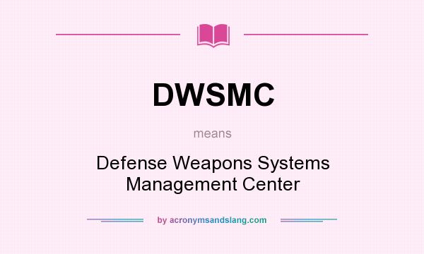 What does DWSMC mean? It stands for Defense Weapons Systems Management Center