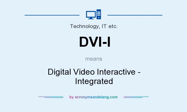 What does DVI-I mean? It stands for Digital Video Interactive - Integrated