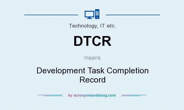 What does DTCR mean? It stands for Development Task Completion Record
