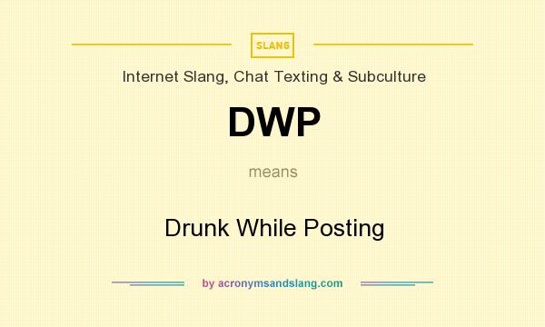 What does DWP mean? It stands for Drunk While Posting