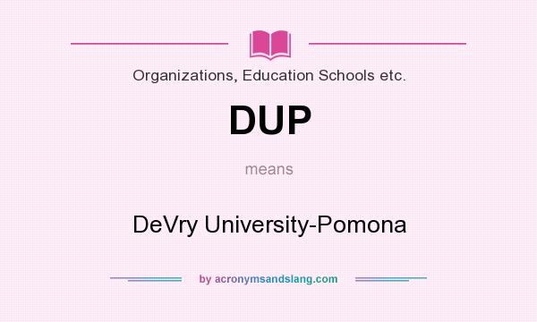 What does DUP mean? It stands for DeVry University-Pomona