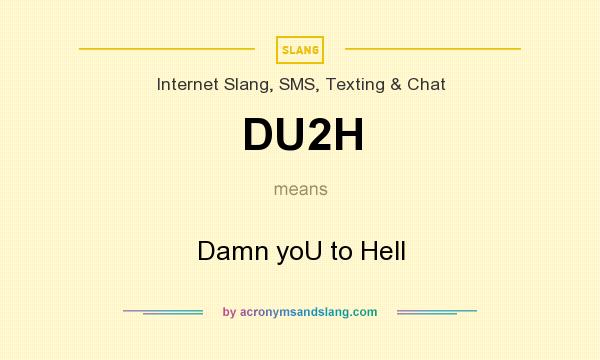 What does DU2H mean? It stands for Damn yoU to Hell
