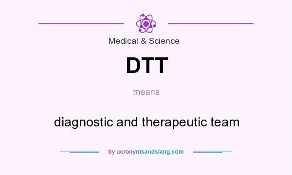 What does DTT mean? It stands for diagnostic and therapeutic team