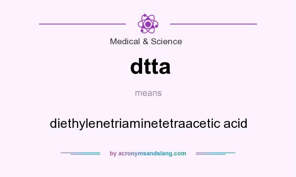 What does dtta mean? It stands for diethylenetriaminetetraacetic acid