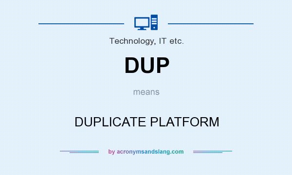 What does DUP mean? It stands for DUPLICATE PLATFORM