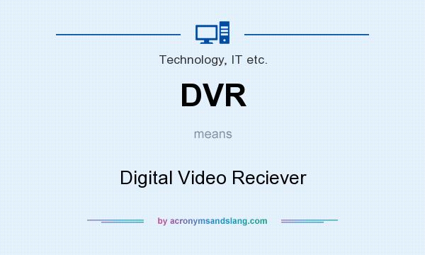 What does DVR mean? It stands for Digital Video Reciever