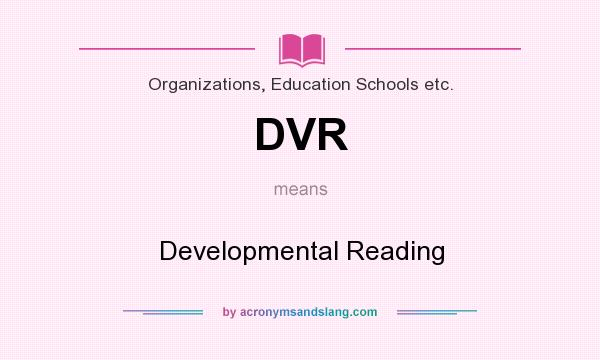 What does DVR mean? It stands for Developmental Reading
