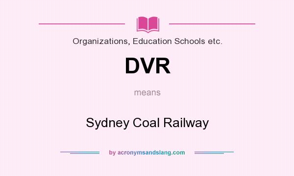 What does DVR mean? It stands for Sydney Coal Railway