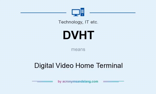 What does DVHT mean? It stands for Digital Video Home Terminal