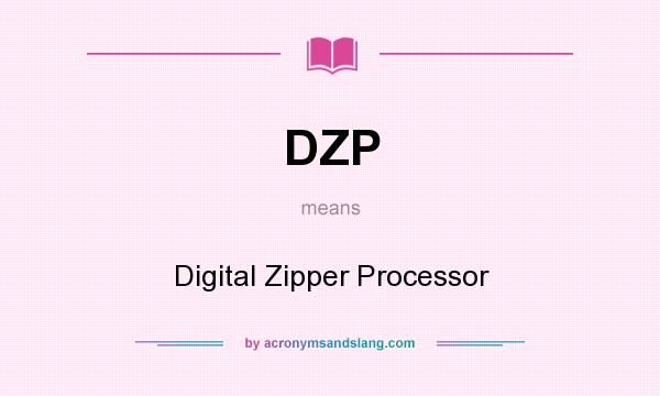 What does DZP mean? It stands for Digital Zipper Processor
