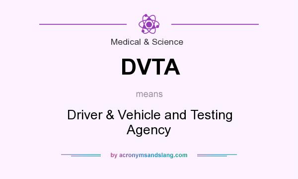 What does DVTA mean? It stands for Driver & Vehicle and Testing Agency
