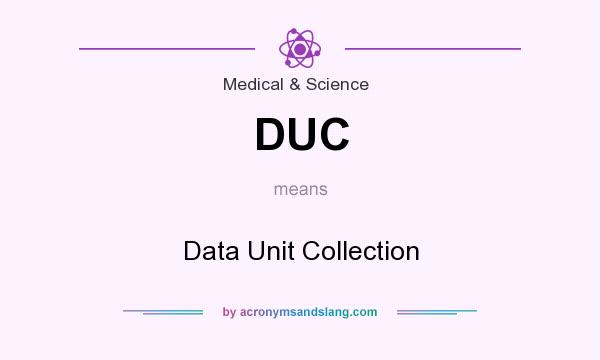 What does DUC mean? It stands for Data Unit Collection