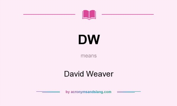 What does DW mean? It stands for David Weaver