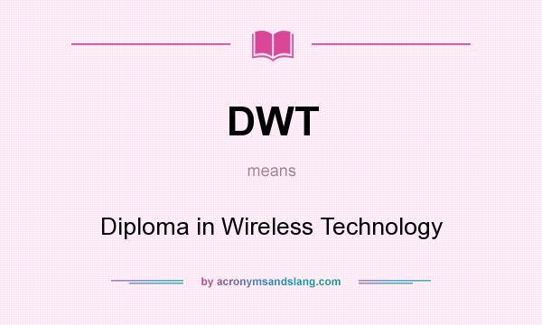 What does DWT mean? It stands for Diploma in Wireless Technology