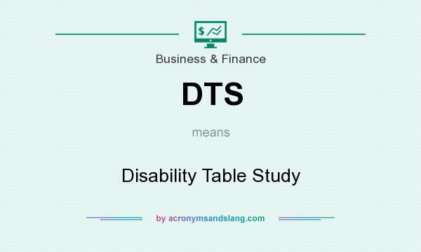 What does DTS mean? It stands for Disability Table Study