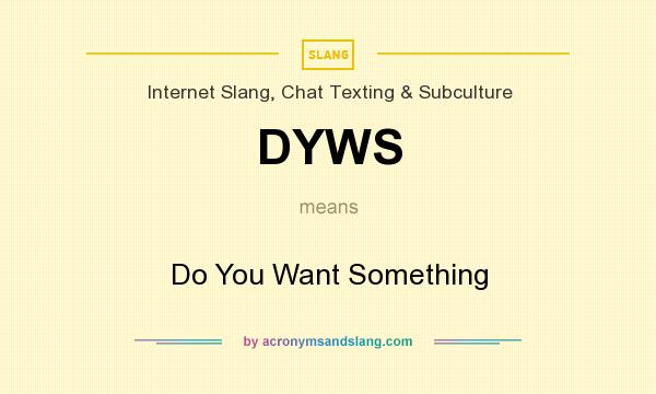 What does DYWS mean? It stands for Do You Want Something