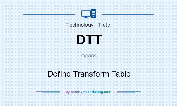 What does DTT mean? It stands for Define Transform Table