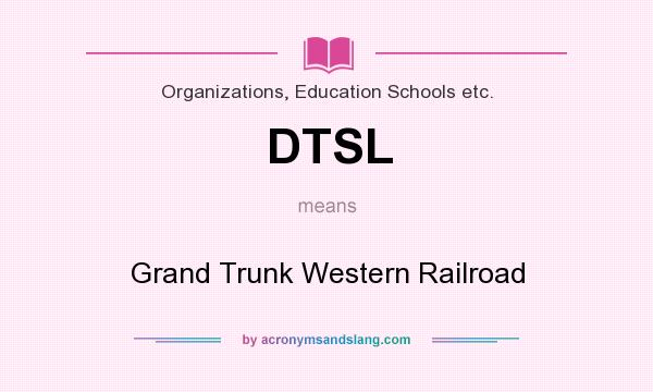 What does DTSL mean? It stands for Grand Trunk Western Railroad