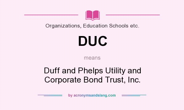What does DUC mean? It stands for Duff and Phelps Utility and Corporate Bond Trust, Inc.