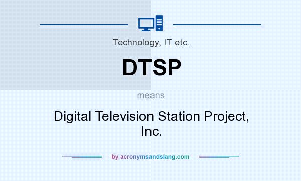What does DTSP mean? It stands for Digital Television Station Project, Inc.