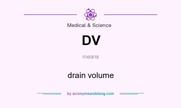 What does DV mean? It stands for drain volume