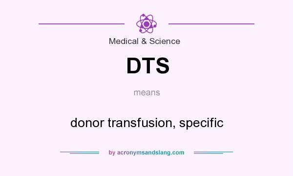 What does DTS mean? It stands for donor transfusion, specific