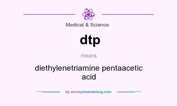 What does dtp mean? It stands for diethylenetriamine pentaacetic acid