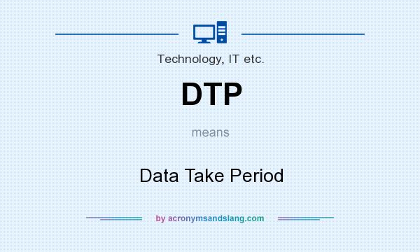 What does DTP mean? It stands for Data Take Period