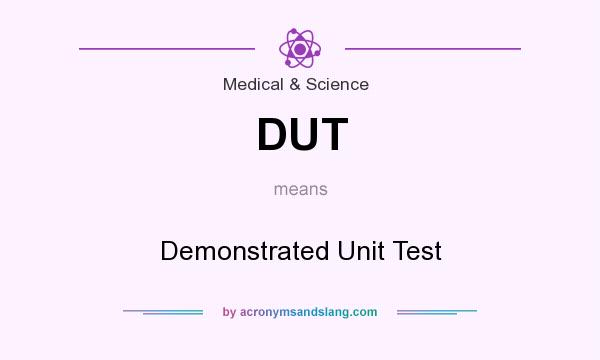 What does DUT mean? It stands for Demonstrated Unit Test