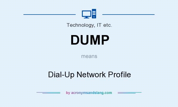 What does DUMP mean? It stands for Dial-Up Network Profile