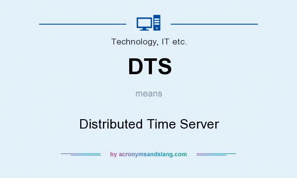 What does DTS mean? It stands for Distributed Time Server