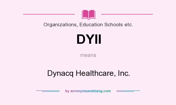 What does DYII mean? It stands for Dynacq Healthcare, Inc.