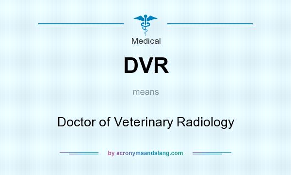 What does DVR mean? It stands for Doctor of Veterinary Radiology