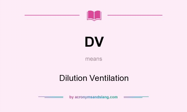 What does DV mean? It stands for Dilution Ventilation