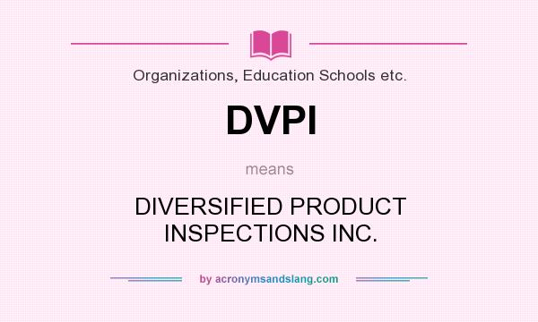 What does DVPI mean? It stands for DIVERSIFIED PRODUCT INSPECTIONS INC.