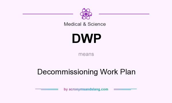 What does DWP mean? It stands for Decommissioning Work Plan