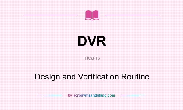 What does DVR mean? It stands for Design and Verification Routine