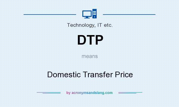 What does DTP mean? It stands for Domestic Transfer Price