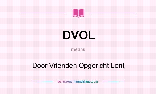 What does DVOL mean? It stands for Door Vrienden Opgericht Lent