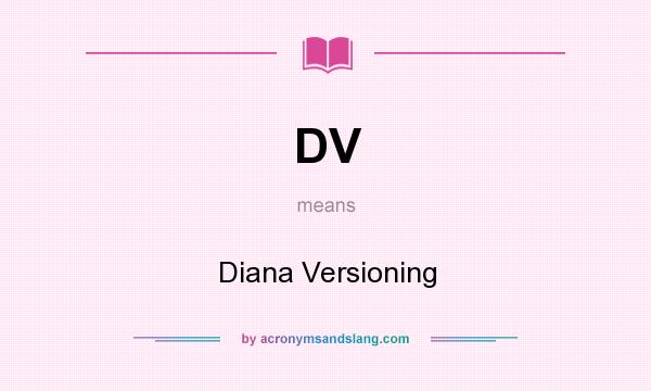 What does DV mean? It stands for Diana Versioning