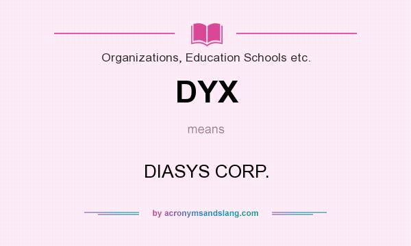 What does DYX mean? It stands for DIASYS CORP.