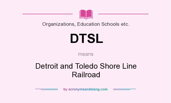 What does DTSL mean? It stands for Detroit and Toledo Shore Line Railroad
