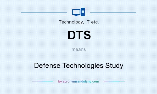 What does DTS mean? It stands for Defense Technologies Study