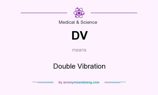 What does DV mean? It stands for Double Vibration