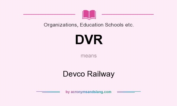 What does DVR mean? It stands for Devco Railway