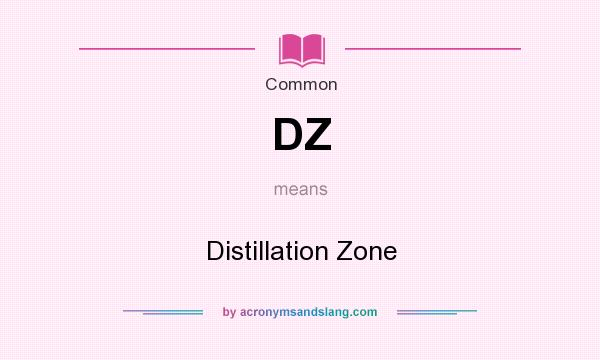What does DZ mean? It stands for Distillation Zone