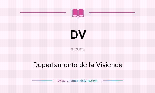 What does DV mean? It stands for Departamento de la Vivienda